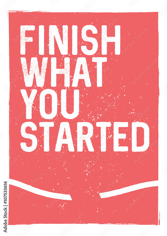Obraz na płótnie Finish what you started -